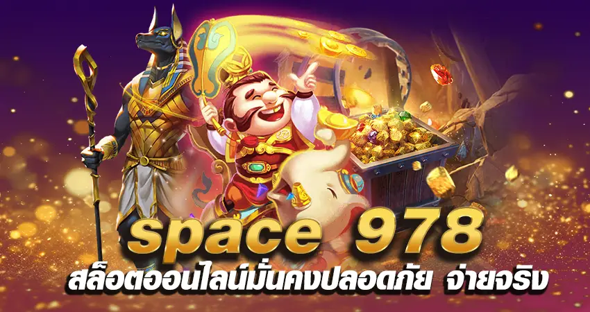 space 978 สล็อตออนไลน์มั่นคงปลอดภัย จ่ายจริง